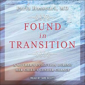 Found in Transition: A Mother's Evolution during Her Child's Gender Change by Paria Hassouri