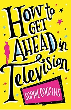 How To Get Ahead In Television by Sophie Cousens