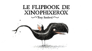 Le flipbook de Xinophixerox by Tony Sandoval