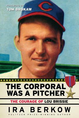 The Corporal Was a Pitcher: The Courage of Lou Brissie by Ira Berkow