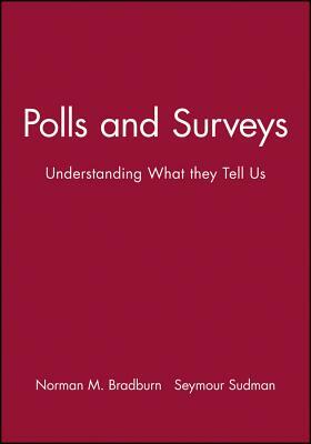 Polls and Surveys: Understanding What They Tell Us by Seymour Sudman, Norman M. Bradburn
