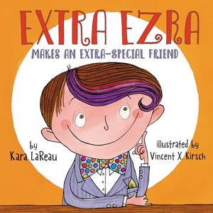 Extra Ezra Makes an Extra-Special Friend by Kara LaReau, Vincent X Kirsch