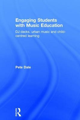 Engaging Students with Music Education: DJ Decks, Urban Music and Child-Centred Learning by Pete Dale