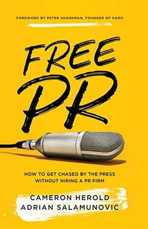 Free PR: How to Get Chased By The Press Without Hiring a PR Firm by Cameron Herold, Adrian Salamunovic