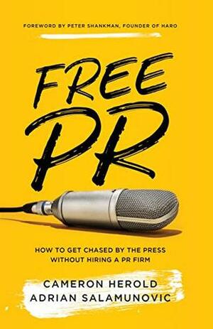 Free PR: How to Get Chased By The Press Without Hiring a PR Firm by Cameron Herold, Adrian Salamunovic