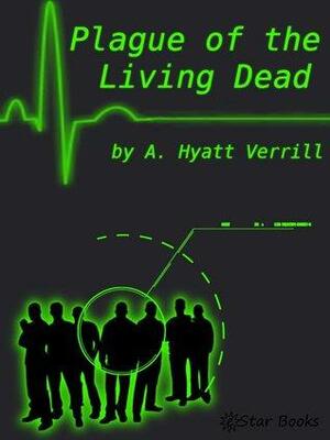 The Plague of the Living Dead by A. Hyatt Verrill