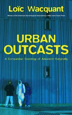 Urban Outcasts: A Comparative Sociology of Advanced Marginality by John Howe, Loïc Wacquant