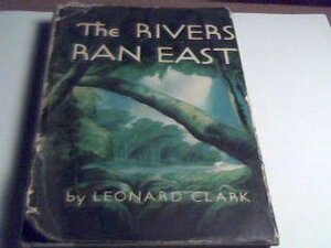 Rivers Ran East by Leonard F. Clark