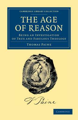 The Age of Reason: Being an Investigation of True and Fabulous Theology by Thomas Paine