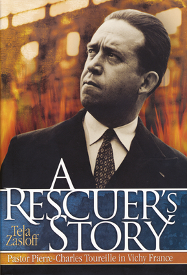A Rescuer's Story: Pastor Pierre-Charles Toureille in Vichy France by Tela Zasloff