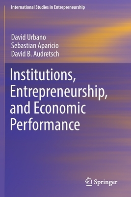 Institutions, Entrepreneurship, and Economic Performance by Sebastian Aparicio, David B. Audretsch, David Urbano