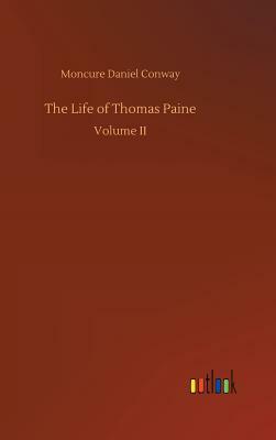 The Life of Thomas Paine by Moncure Daniel Conway