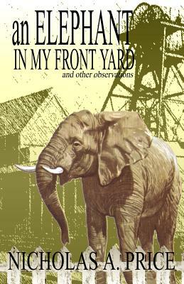 An Elephant in My Front Yard: And Other Observations by Nicholas A. Price