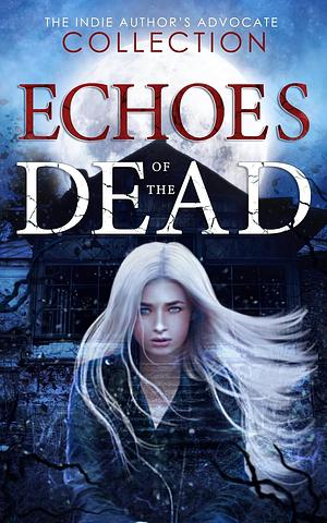 Echoes of the Dead Anthology by The Indie Author's Advocate