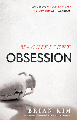 Magnificent Obsession: Love Jesus. Wholeheartedly. Follow Him with Abandon. by Brian Kim