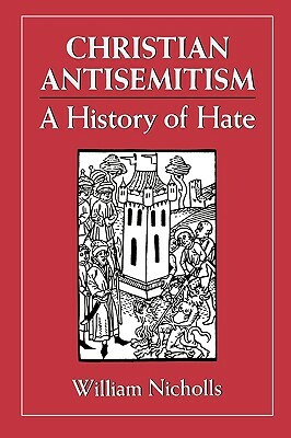 Christian Antisemitism: A History of Hate by William Nicholls