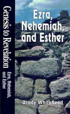 Genesis to Revelation: Ezra, Nehemiah, and Esther Student Book by Brady Whitehead