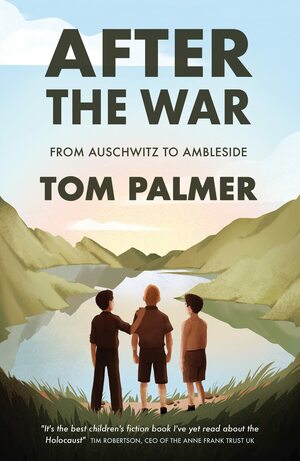 After the War: From Auschwitz to Ambleside by Tom Palmer