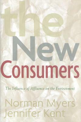 The New Consumers: The Influence of Affluence on the Environment by Norman Myers, Jennifer Kent