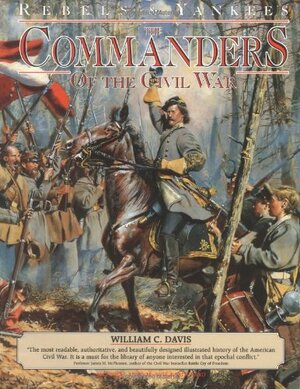 Rebels and Yankees: Commanders of the Civil War by William C. Davis