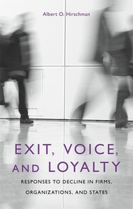 Exit, Voice, and Loyalty: Responses to Decline in Firms, Organizations, and States by Albert O. Hirschman