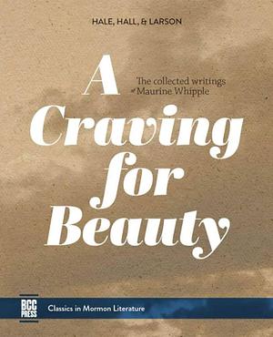 A Craving for Beauty: The Lost Works of Maurine Whipple by Andrew R. Hall, Lynne Larson, Veda Hale