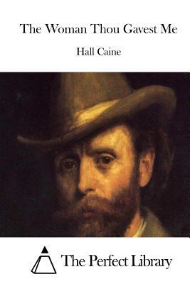 The Woman Thou Gavest Me by Hall Caine