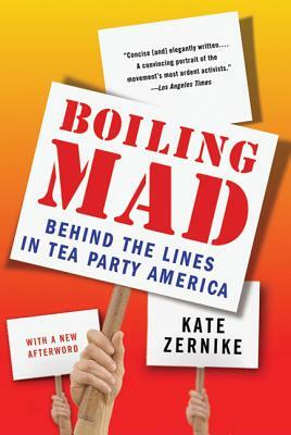Boiling Mad: Behind the Lines in Tea Party America by Kate Zernike