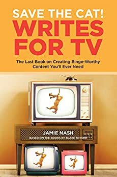 Save the Cat!® Writes for TV: The Last Book on Creating Binge-Worthy Content You'll Ever Need by Jamie Nash