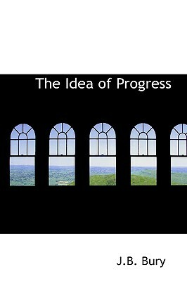 The Idea of Progress by John Bagnell Bury