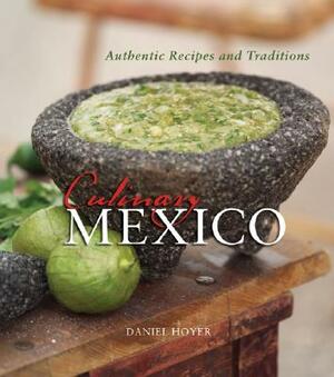 Culinary Mexico: Authentic Recipes and Traditions by Daniel Hoyer