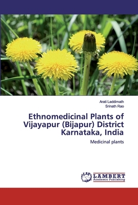 Ethnomedicinal Plants of Vijayapur (Bijapur) District Karnataka, India by Arati Laddimath, Srinath Rao