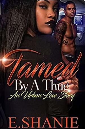 Tamed By A Thug: An Urban Love Story by E. Shanie