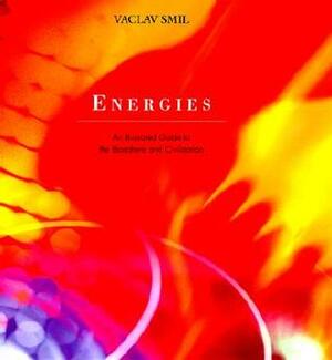 Energies: An Illustrated Guide to the Biosphere and Civilization by Vaclav Smil