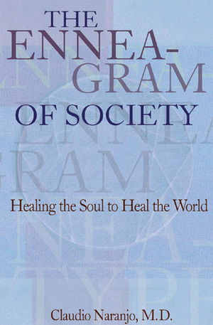 The Enneagram of Society: Healing the Soul to Heal the World by Claudio Naranjo