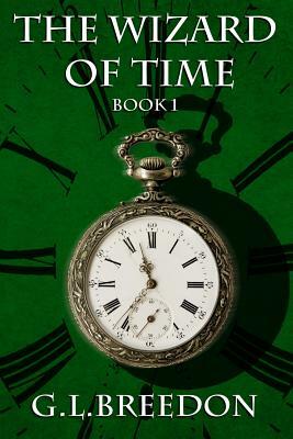 The Wizard of Time (Book 1) by G.L. Breedon