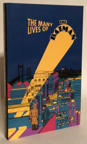 The Many Lives of the Batman: Critical Approaches To a Superhero and His Media by Patrick Parsons, Bill Boichel, Andy Medhurst, Christopher Sharrett, Tyrone Yarborough, Eileen Meehan, Camille Bacon-Smith, Roberta E. Pearson, William Uricchio, Henry Jenkins, Jim Collins, Lynn Spigel