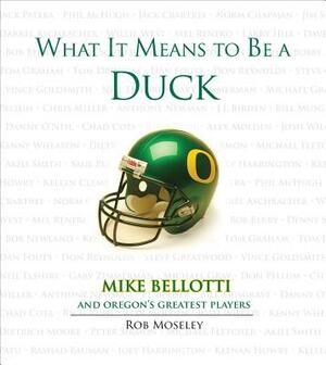 What It Means to Be a Duck: Mike Bellotti and Oregon's Greatest Players by Rob Moseley