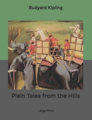 Plain Tales from the Hills: Large Print by Rudyard Kipling