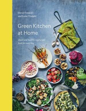 Green Kitchen at Home: Quick and Healthy Vegetarian Food for Every Day by David Frenkiel, Luise Vindahl