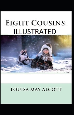 Eight Cousins Illustrated by Louisa May Alcott