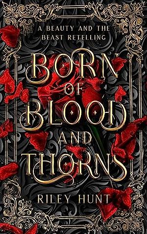 Born of Blood and Thorns: A Beauty and the Beast Fairy Tale Romance by Riley Hunt