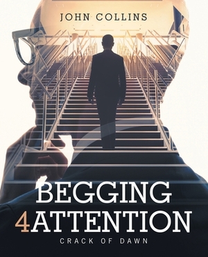 Begging 4 Attention: Crack of Dawn by John Collins