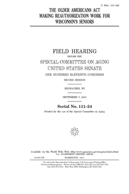 The Older Americans Act: making reauthorization work for Wisconsin's seniors by United States Congress, United States Senate, Special Committee on Aging (senate)