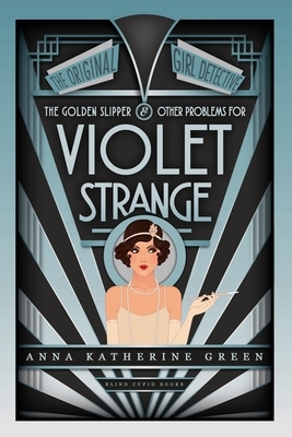 The Golden Slipper and Other Problems for Violet Strange by Anna Katharine Green