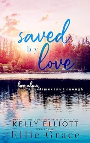 Saved by Love by Ellie Grace, Kelly Elliott