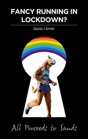 Fancy Running in Lockdown: When a global pandemic strikes, stay calm, grab a Scooby Doo suit and carry on. by David J. Smith