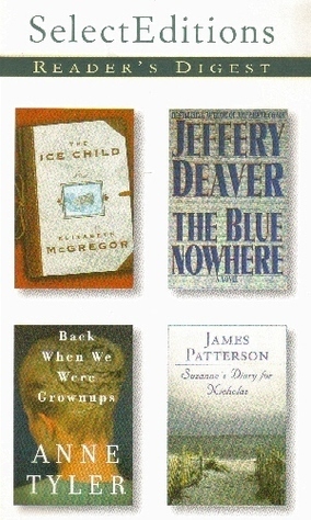 Reader's Digest Select Editions, Volume 257, 2001 #5: The Ice Child / The Blue Nowhere / Back When We Were Grownups / Suzanne's Diary for Nicholas by Jeffery Deaver, Elizabeth McGregor, Anne Tyler, Reader's Digest Association, James Patterson