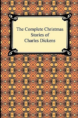 The Complete Christmas Stories of Charles Dickens by Charles Dickens