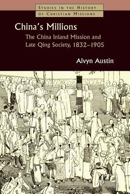 China's Millions: The China Inland Mission and Late Qing Society 1832-1905 by Alvyn Austin